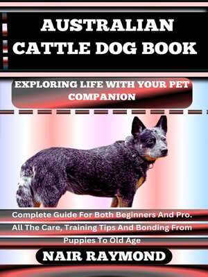 cover image of AUSTRALIAN CATTLE DOG BOOK Exploring Life With Your Pet Companion